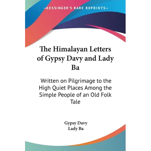 The Himalayan Letters of Gypsy Davy and Lady Ba: Written on Pilgrimage to the High Quiet Places Among the Simple People of an Old Folk Tale - Paperback