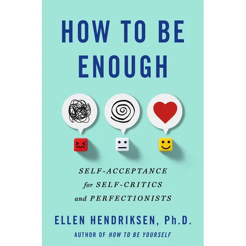How to Be Enough: Self-Acceptance for Self-Critics and Perfectionists - Hardcover