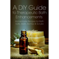 A DIY Guide to Therapeutic Bath Enhancements: Homemade Recipes for Bath Salts, Melts, Bombs and Scrubs - Paperback