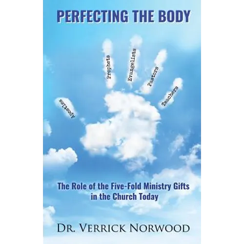Perfecting the Body: The Role of the Five-Fold Ministry Gifts in the Church Today - Paperback