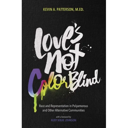 Love's Not Color Blind: Race and Representation in Polyamorous and Other Alternative Communities - Paperback