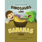 Dinosaurs Like Bananas Too!: The Adventures of Logan and T-Rex - Paperback