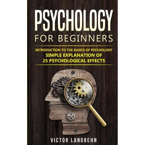 Psychology for Beginners: Introduction to the Basics of Psychology - Simple Explanation of 25 psychological Effects - Paperback