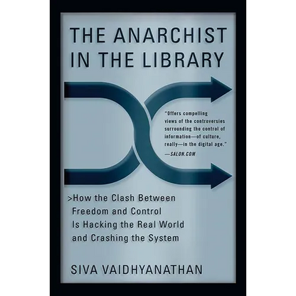 The Anarchist in the Library: How the Clash Between Freedom and Control Is Hacking the Real World and Crashing the System - Paperback