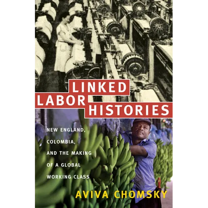 Linked Labor Histories: New England, Colombia, and the Making of a Global Working Class - Paperback