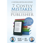 7 Costly Mistakes When Choosing a Publisher: Self-Publishing Secrets That Will Save You Thousands - Paperback