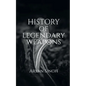 History Of Legendary Weapons: This book will tell you about the rich history of legendary weapons. - Paperback