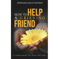 How to Help a Grieving Friend: A Candid Guide to Those Who Care - Paperback
