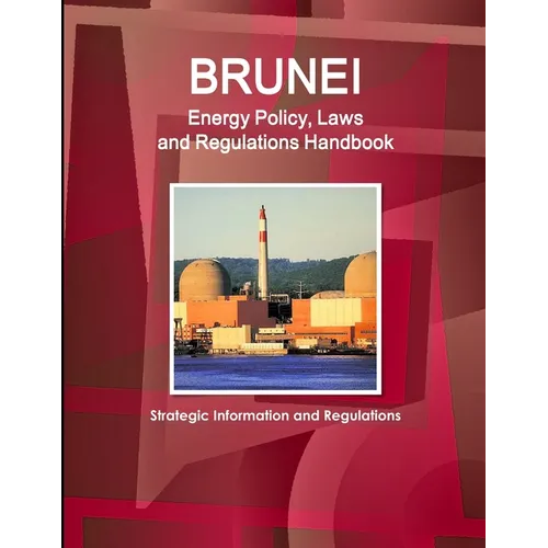 Brunei Energy Policy, Laws and Regulations Handbook - Strategic Information and Regulations - Paperback
