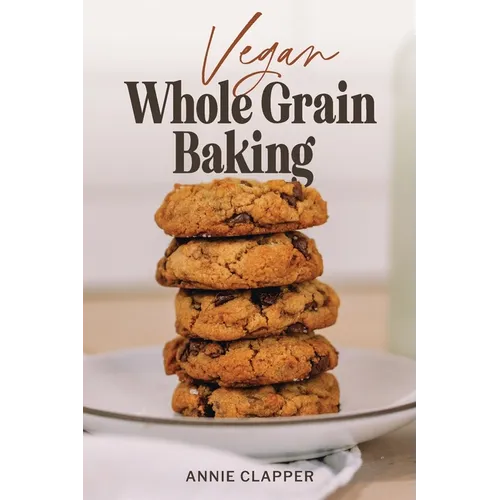 Vegan Whole Grain Baking: Your guide to plant based baking with heirloom and heritage grains. - Paperback