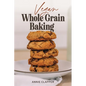Vegan Whole Grain Baking: Your guide to plant based baking with heirloom and heritage grains. - Paperback