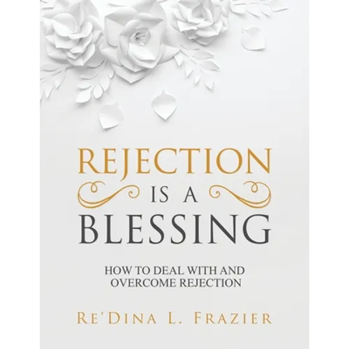 Rejection Is a Blessing: How to Deal with and Overcome Rejection - Paperback