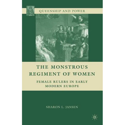 The Monstrous Regiment of Women: Female Rulers in Early Modern Europe - Paperback