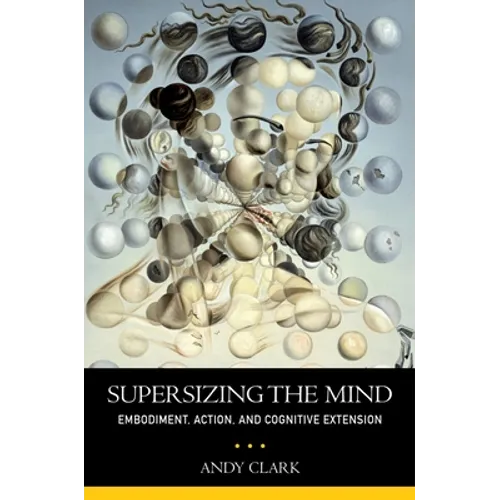 Supersizing the Mind: Embodiment, Action, and Cognitive Extension - Paperback