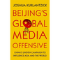 Beijing's Global Media Offensive: China's Uneven Campaign to Influence Asia and the World - Hardcover