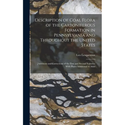 Description of Coal Flora of the Carboniferous Formation in Pennsylvania and Throughout the United States: [Additions and Corrections of the First and - Hardcover