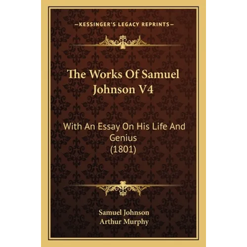 The Works Of Samuel Johnson V4: With An Essay On His Life And Genius (1801) - Paperback