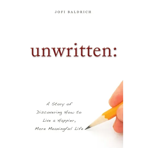 Unwritten:: A Story of Discovering How to Live a Happier, More Meaningful Life - Paperback