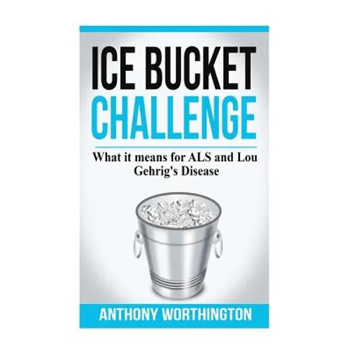 Ice Bucket Challenge: What it means for ALS and Lou Gehrig's Disease - Paperback