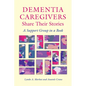 Dementia Caregivers Share Their Stories: A Support Group in a Book - Paperback