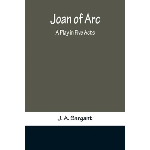 Joan of Arc: A Play in Five Acts - Paperback