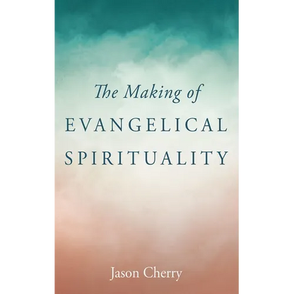 The Making of Evangelical Spirituality - Hardcover