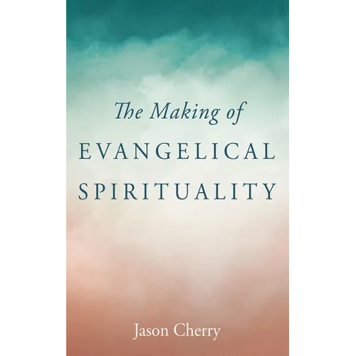 The Making of Evangelical Spirituality - Hardcover