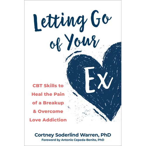 Letting Go of Your Ex: CBT Skills to Heal the Pain of a Breakup and Overcome Love Addiction - Paperback