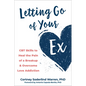 Letting Go of Your Ex: CBT Skills to Heal the Pain of a Breakup and Overcome Love Addiction - Paperback