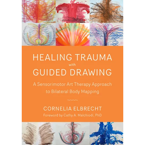 Healing Trauma with Guided Drawing: A Sensorimotor Art Therapy Approach to Bilateral Body Mapping - Paperback