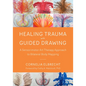 Healing Trauma with Guided Drawing: A Sensorimotor Art Therapy Approach to Bilateral Body Mapping - Paperback