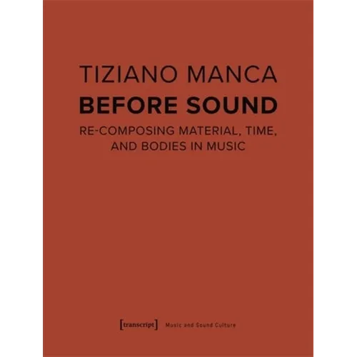 Before Sound: Re-Composing Material, Time, and Bodies in Music - Paperback