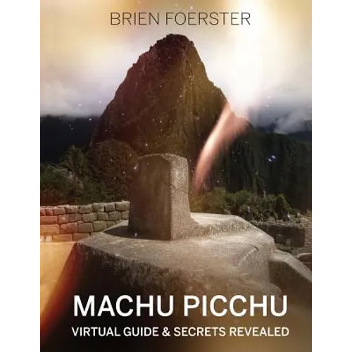 Machu Picchu: Virtual Guide And Secrets Revealed - Paperback