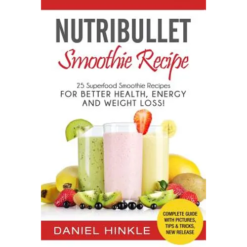 NutriBullet Smoothie Recipe: 25 Superfood Smoothie Recipes For Better Health, Energy and Weight Loss! - Paperback
