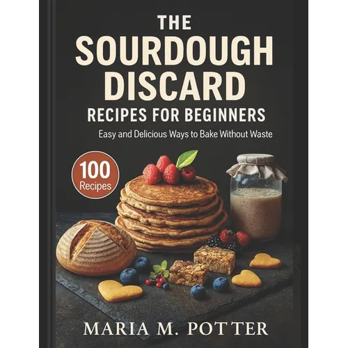 The Sourdough Discard Recipes for Beginners: Easy and Delicious Ways to Bake Without Waste - Paperback