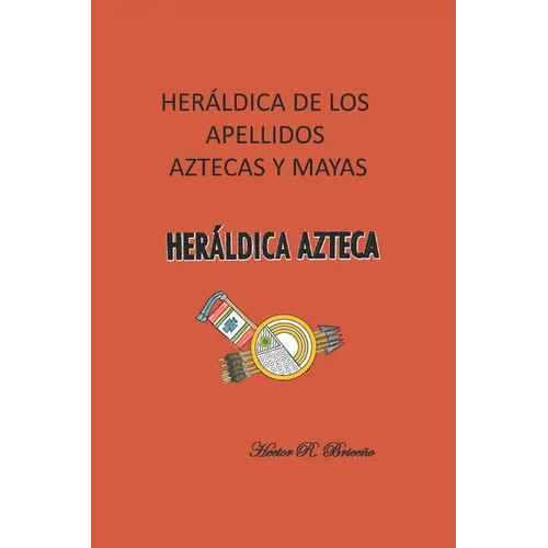 Heráldica de los apellidos aztecas y mayas: Heráldica azteca. - Paperback