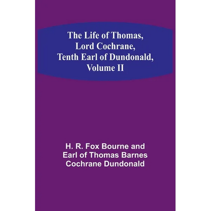 The Life of Thomas, Lord Cochrane, Tenth Earl of Dundonald, Volume II - Paperback