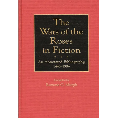 The Wars of the Roses in Fiction: An Annotated Bibliography, 1440-1994 - Hardcover