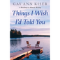 Things I Wish I'd Told You: Practical Guide to Memoir Writing - Paperback