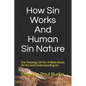 How Sin Works And Human Sin Nature: The Theology Of Sin: A Bible Study On Sin And Understanding Sin - Paperback