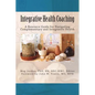 Integrative Health Coaching: Resource Guide for Navigating Complementary and Integrative Health - Paperback