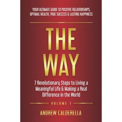 The Way: 7 Revolutionary Steps to Living a Meaningful Life & Making a Real Difference in the World. Your Ultimate Guide to Posi - Paperback