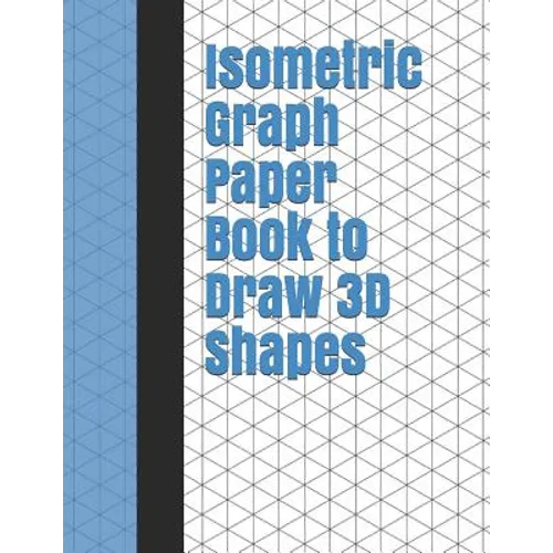 Isometric Graph Paper Book to Draw 3D Shapes: 140 Pages Large 8.5 Inch by 11 Inch Size - Paperback