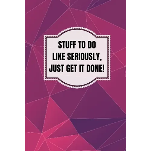 Stuff To Do Like Seriously Just Get It Done Notebook: 100 Page Daily To Do List Journal - Paperback