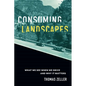 Consuming Landscapes: What We See When We Drive and Why It Matters - Hardcover