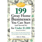 199 Great Home Businesses You Can Start (and Succeed In) for Under $1,000: How to Choose the Best Home Business for You Based on Your Personality Type - Paperback