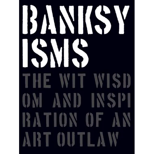 Banksyisms: The Wit, Wisdom and Inspiration of an Art Outlaw - Hardcover