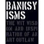Banksyisms: The Wit, Wisdom and Inspiration of an Art Outlaw - Hardcover