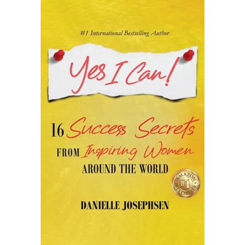 Yes I Can!: 16 Success Secrets of Inspiring Women from Around the World - Paperback