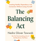 The Balancing ACT: Creating Healthy Dependency and Connection Without Losing Yourself - Hardcover